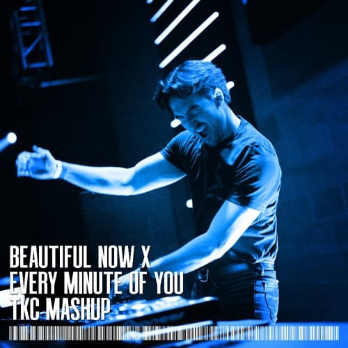 Beautiful Now x Every Minute Of You (TKC Mashup)