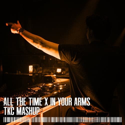 All The Time x In Your Arms (TKC Mashup)